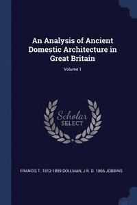 bokomslag An Analysis of Ancient Domestic Architecture in Great Britain; Volume 1