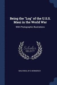 bokomslag Being the "Log" of the U.S.S. Maui in the World War