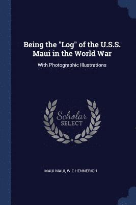 bokomslag Being the "Log" of the U.S.S. Maui in the World War