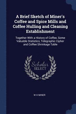 W H Miner - Brief Sketch of Miner's Coffee and Spice Mills and Coffee Hulling and Cleaning Establishment, Häftad