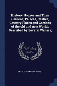 bokomslag Historic Houses and Their Gardens; Palaces, Castles, Country Places and Gardens of the old and new Worlds Described by Several Writers;
