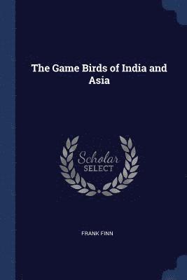Frank Finn - Game Birds of India and Asia, Häftad