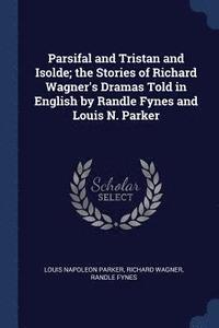 bokomslag Parsifal and Tristan and Isolde; the Stories of Richard Wagner's Dramas Told in English by Randle Fynes and Louis N. Parker