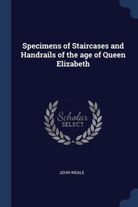 bokomslag Specimens of Staircases and Handrails of the age of Queen Elizabeth