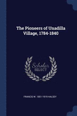 Pioneers of Unadilla Village, 1784-1840