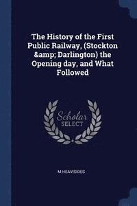 bokomslag The History of the First Public Railway, (Stockton & Darlington) the Opening day, and What Followed