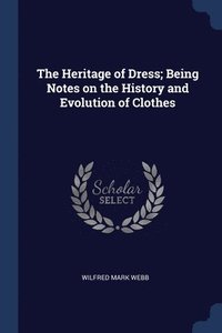 bokomslag The Heritage of Dress; Being Notes on the History and Evolution of Clothes