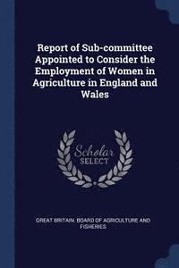 bokomslag Report of Sub-committee Appointed to Consider the Employment of Women in Agriculture in England and Wales