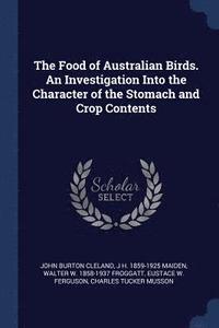 bokomslag The Food of Australian Birds. An Investigation Into the Character of the Stomach and Crop Contents
