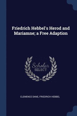 Friedrich Hebbel's Herod and Mariamne; a Free Adaption 1