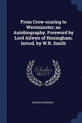 bokomslag From Crow-scaring to Westminster; an Autobiography. Foreword by Lord Ailwyn of Honingham; Introd. by W.R. Smith