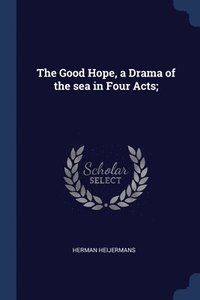 bokomslag The Good Hope, a Drama of the sea in Four Acts;