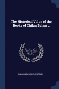 bokomslag The Historical Value of the Books of Chilan Balam ..