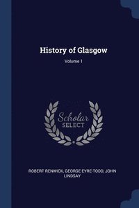 bokomslag History of Glasgow; Volume 1