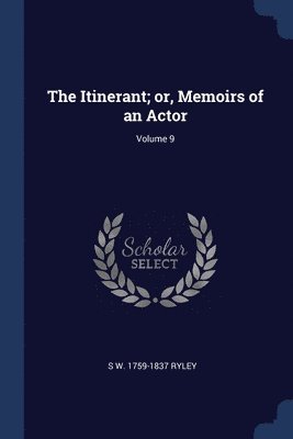 bokomslag Itinerant; or, Memoirs of an Actor; Volume 9