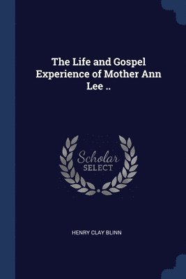 bokomslag The Life and Gospel Experience of Mother Ann Lee ..