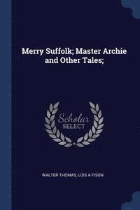 bokomslag Merry Suffolk; Master Archie and Other Tales;