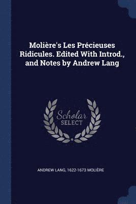 Molire's Les Prcieuses Ridicules. Edited With Introd., and Notes by Andrew Lang 1