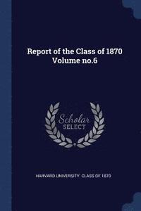 bokomslag Report of the Class of 1870 Volume no.6
