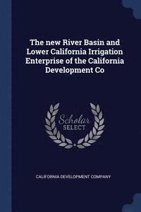 bokomslag The new River Basin and Lower California Irrigation Enterprise of the California Development Co