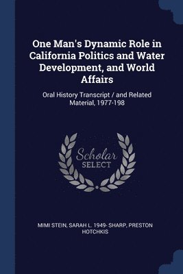 One Man's Dynamic Role in California Politics and Water Development, and World Affairs 1