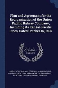 bokomslag Plan and Agreement for the Reorganization of the Union Pacific Ralway Company, Including its Kansas Pacific Lines; Dated October 15, 1895