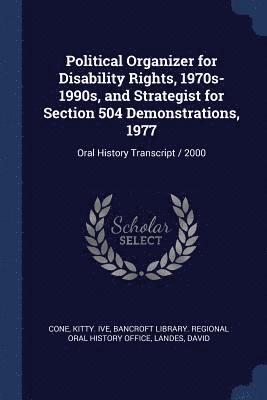 Political Organizer for Disability Rights, 1970s-1990s, and Strategist for Section 504 Demonstrations, 1977 1