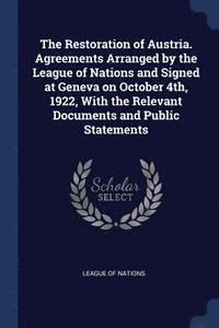 bokomslag The Restoration of Austria. Agreements Arranged by the League of Nations and Signed at Geneva on October 4th, 1922, With the Relevant Documents and Public Statements