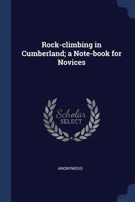 Rock-climbing in Cumberland; a Note-book for Novices 1