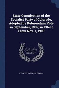 bokomslag State Constitution of the Socialist Party of Colorado, Adopted by Referendum Vote in September, 1909; in Effect From Nov. 1, 1909