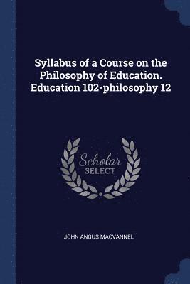 Syllabus of a Course on the Philosophy of Education. Education 102-philosophy 12