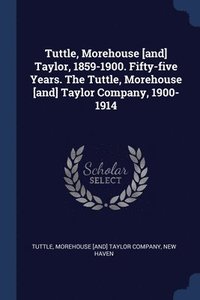 bokomslag Tuttle, Morehouse [and] Taylor, 1859-1900. Fifty-five Years. The Tuttle, Morehouse [and] Taylor Company, 1900-1914