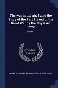 bokomslag The war in the air; Being the Story of the Part Played in the Great War by the Royal Air Force; Volume 1