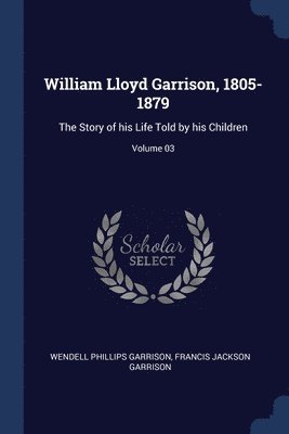 William Lloyd Garrison, 1805-1879 1