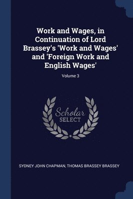 bokomslag Work and Wages, in Continuation of Lord Brassey's 'Work and Wages' and 'Foreign Work and English Wages'; Volume 3