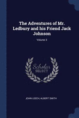 The Adventures of Mr. Ledbury and his Friend Jack Johnson; Volume 3 1