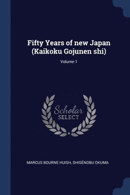 Fifty Years of new Japan (Kaikoku Gojunen shi); Volume 1 1