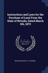 bokomslag Instructions and Laws for the Purchase of Land From the State of Nevada, Dated March 5th, 1873