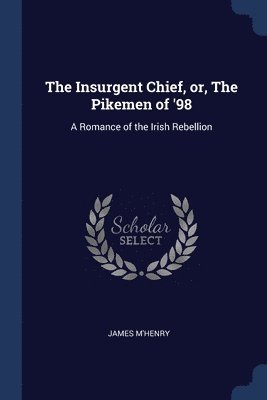 James M'Henry - Insurgent Chief, or, The Pikemen of '98, Häftad