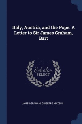 James Graham, Giuseppe Mazzini - Italy, Austria, and the Pope. A Letter to Sir James Graham, Bart, Häftad