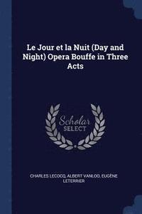 bokomslag Le Jour et la Nuit (Day and Night) Opera Bouffe in Three Acts