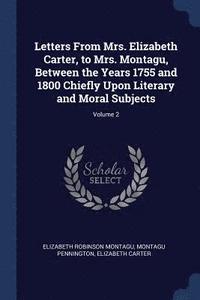 bokomslag Letters From Mrs. Elizabeth Carter, to Mrs. Montagu, Between the Years 1755 and 1800 Chiefly Upon Literary and Moral Subjects; Volume 2