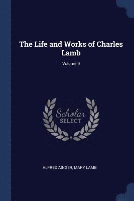 The Life and Works of Charles Lamb; Volume 9 1