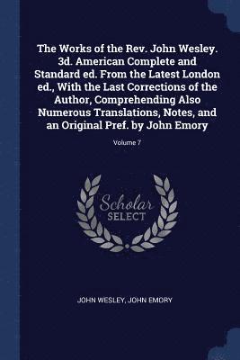 The Works of the Rev. John Wesley. 3d. American Complete and Standard ed. From the Latest London ed., With the Last Corrections of the Author, Comprehending Also Numerous Translations, Notes, and an 1