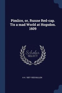 bokomslag Pimlico, or, Runne Red-cap. Tis a mad World at Hogsdon. 1609