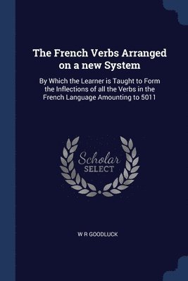 bokomslag The French Verbs Arranged on a new System