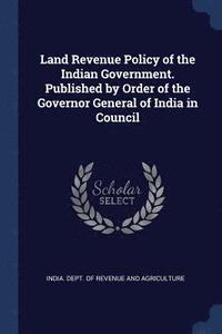 bokomslag Land Revenue Policy of the Indian Government. Published by Order of the Governor General of India in Council