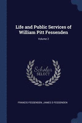 Life and Public Services of William Pitt Fessenden; Volume 2