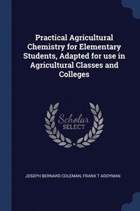 bokomslag Practical Agricultural Chemistry for Elementary Students, Adapted for use in Agricultural Classes and Colleges