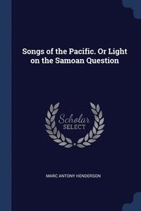 bokomslag Songs of the Pacific. Or Light on the Samoan Question